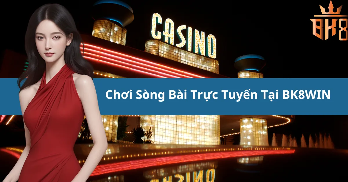 Chơi Sòng Bài Trực Tuyến Tại BK8WIN - Uy Tín & An Toàn Số 1